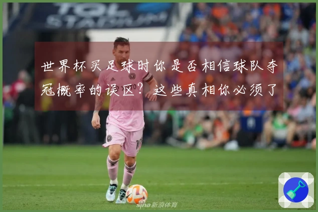 世界杯买足球时你是否相信球队夺冠概率的误区？这些真相你必须了解