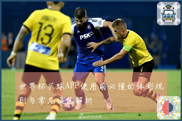 世界杯买球APP使用前必懂的体彩规则与常见误区解析